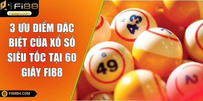 3 ưu điểm đặc biệt của xổ số siêu tốc tại 60 giây FI88