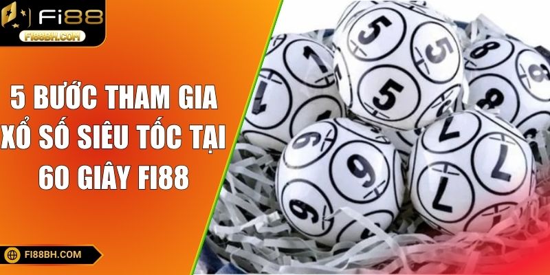 5 bước tham gia xổ số siêu tốc tại 60 giây FI88