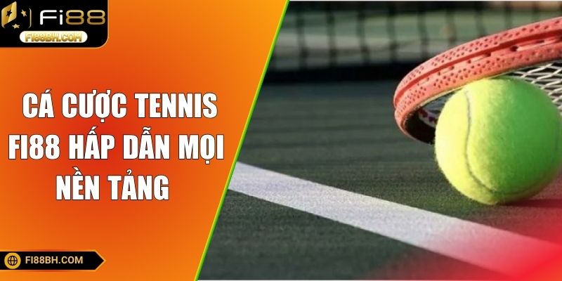 Cá cược Tennis FI88 hấp dẫn mọi nền tảng