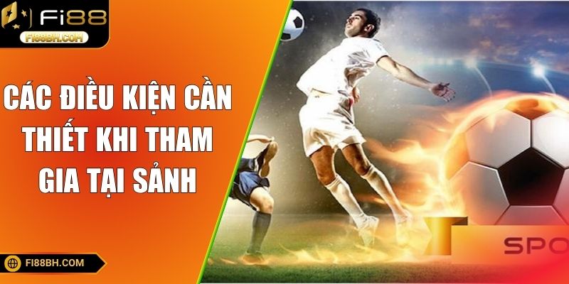 Các điều kiện cần thiết khi tham gia tại sảnh