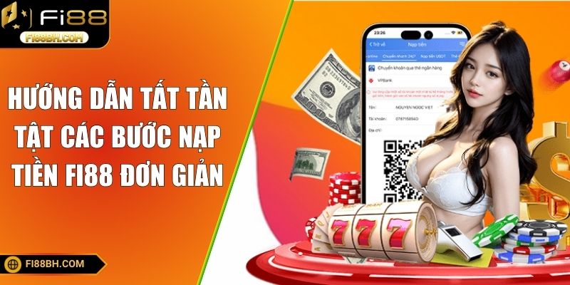 Hướng dẫn tất tần tật các bước nạp tiền FI88 đơn giản
