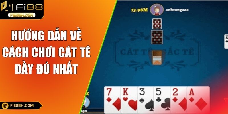 Hướng dẫn về cách chơi Cát Tê đầy đủ nhất