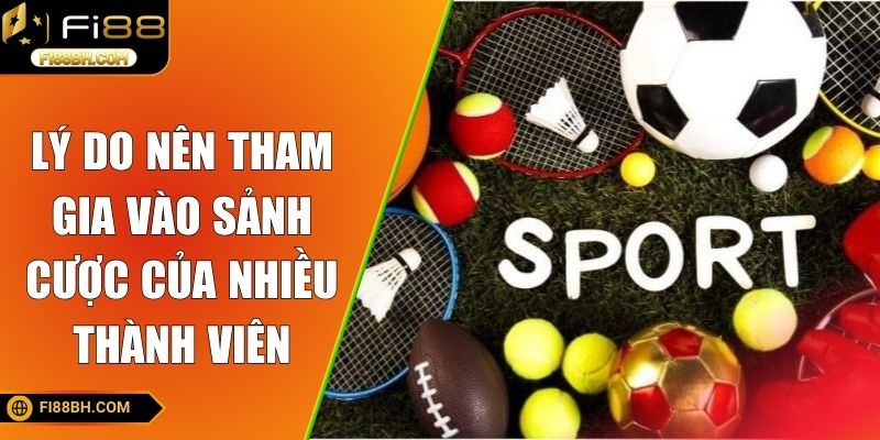 Lý do nên tham gia vào sảnh cược của nhiều thành viên