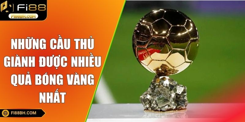 Những cầu thủ giành được nhiều quả bóng vàng nhất