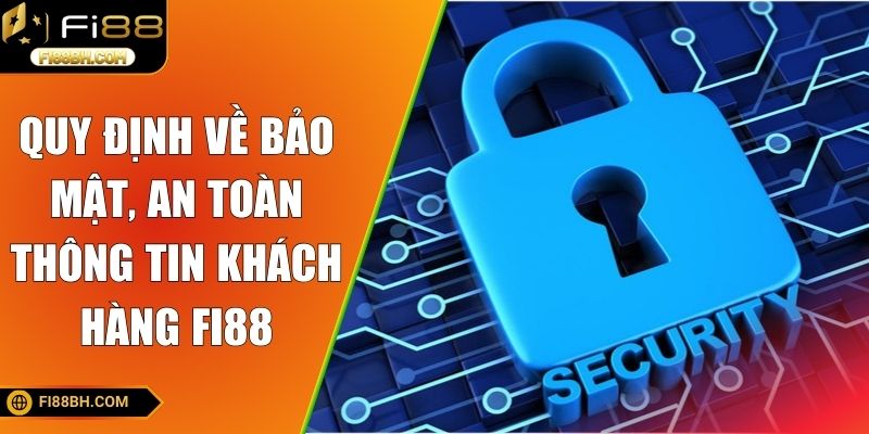 Quy định về bảo mật, an toàn thông tin khách hàng FI88