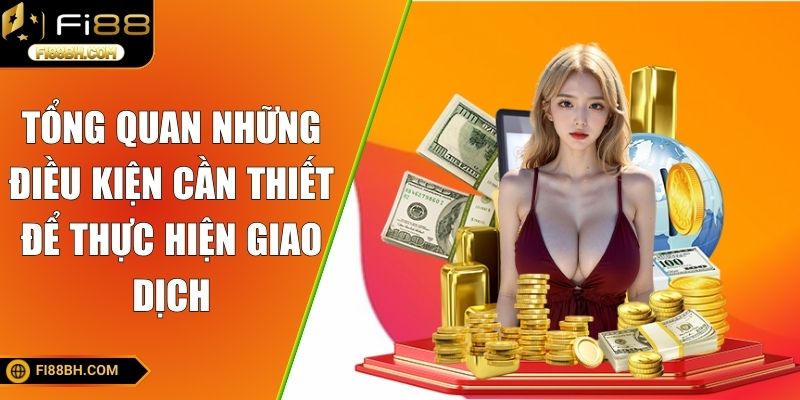 Tổng quan những điều kiện cần thiết để thực hiện giao dịch