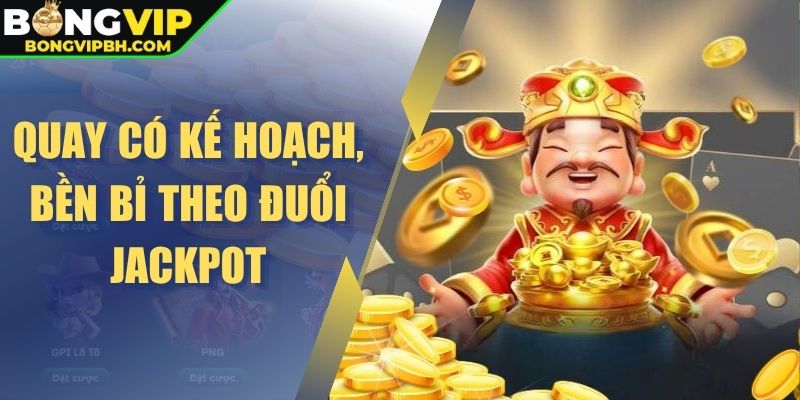 Quay có kế hoạch, bền bỉ theo đuổi Jackpot