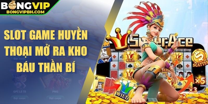 Slot game huyền thoại mở ra kho báu thần bí